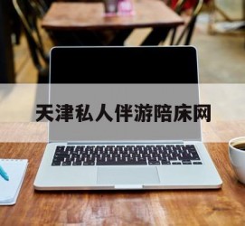 南宁天津私家伴游陪床网的简单介绍