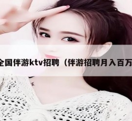 南宁私人伴游招聘 全国伴游ktv招聘（伴游招聘月入百万）